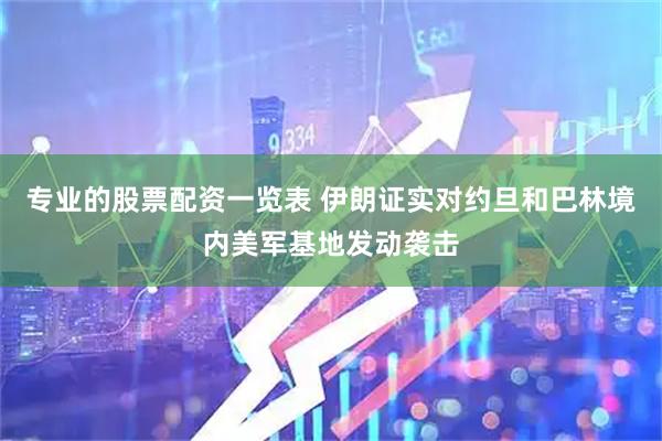专业的股票配资一览表 伊朗证实对约旦和巴林境内美军基地发动袭击